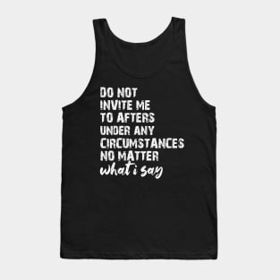 Do Not Invite Me To Afters Circumstances No Matter What I Say Tank Top